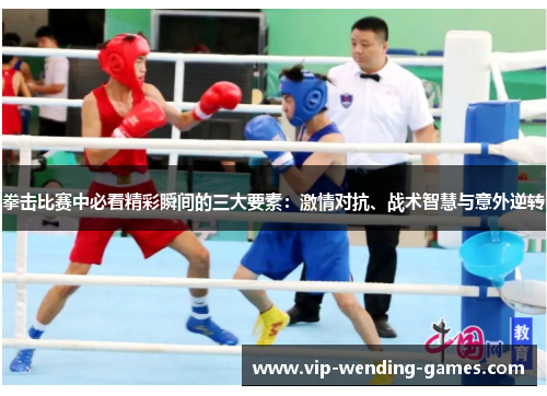 拳击比赛中必看精彩瞬间的三大要素：激情对抗、战术智慧与意外逆转