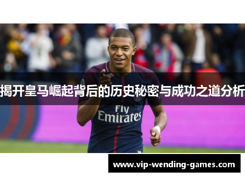 揭开皇马崛起背后的历史秘密与成功之道分析