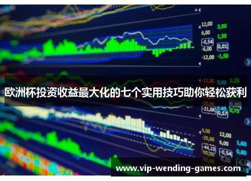 欧洲杯投资收益最大化的七个实用技巧助你轻松获利