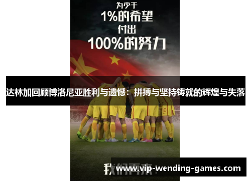 达林加回顾博洛尼亚胜利与遗憾：拼搏与坚持铸就的辉煌与失落