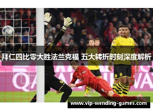 拜仁四比零大胜法兰克福 五大转折时刻深度解析