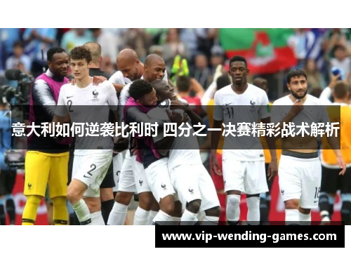 意大利如何逆袭比利时 四分之一决赛精彩战术解析