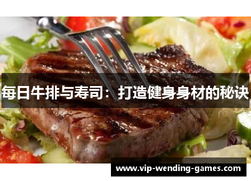 每日牛排与寿司：打造健身身材的秘诀