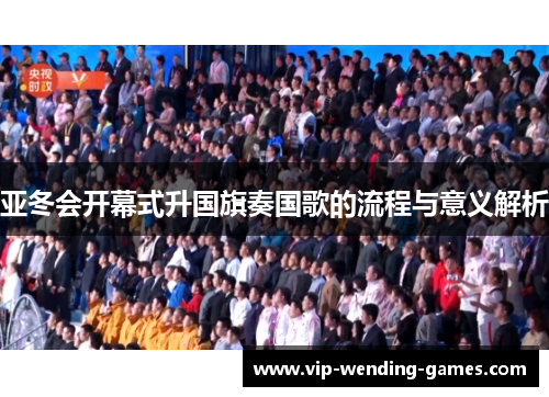 亚冬会开幕式升国旗奏国歌的流程与意义解析