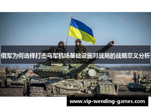 俄军为何选择打击乌军机场基础设施对战局的战略意义分析