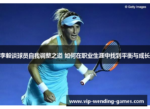 李毅谈球员自我调整之道 如何在职业生涯中找到平衡与成长