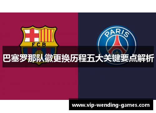 巴塞罗那队徽更换历程五大关键要点解析