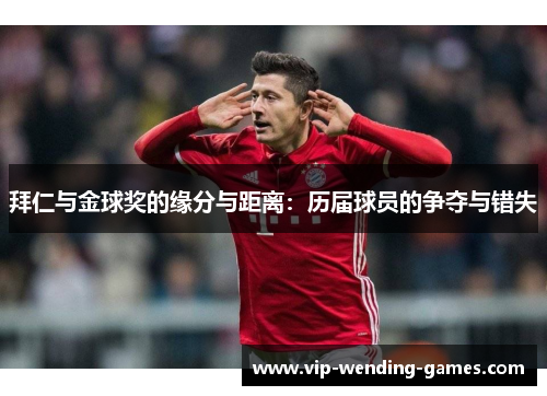 拜仁与金球奖的缘分与距离:历届球员的争夺与错失 拜仁与金球奖的缘分与距离:历届球员的争夺与错失