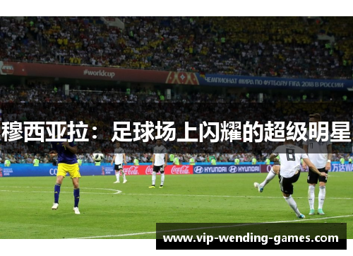 穆西亚拉：足球场上闪耀的超级明星