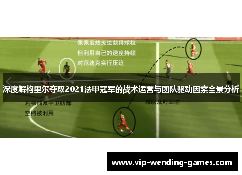 深度解构里尔夺取2021法甲冠军的战术运营与团队驱动因素全景分析 深度解构里尔夺取2021法甲冠军的战术运营与团队驱动因素全景分析