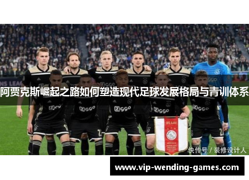 阿贾克斯崛起之路如何塑造现代足球发展格局与青训体系